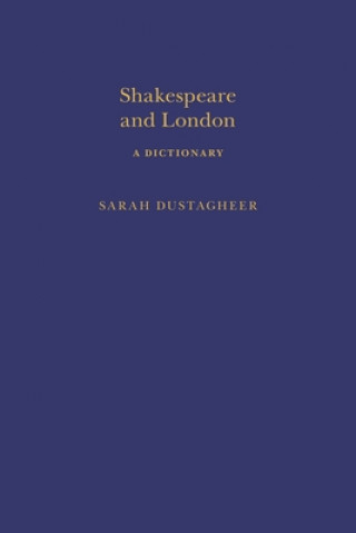 Kniha Shakespeare and London: A Dictionary Sarah Dustagheer