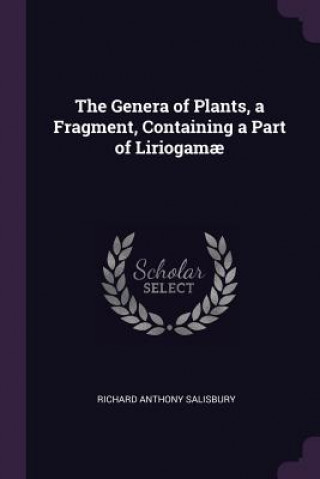Libro The Genera of Plants, a Fragment, Containing a Part of Liriogam? Richard Anthony Salisbury