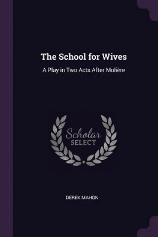 Könyv The School for Wives: A Play in Two Acts After Moli?re Derek Mahon