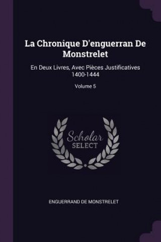 Kniha La Chronique D'Enguerran de Monstrelet: En Deux Livres, Avec Pi?ces Justificatives 1400-1444; Volume 5 Enguerrand De Monstrelet