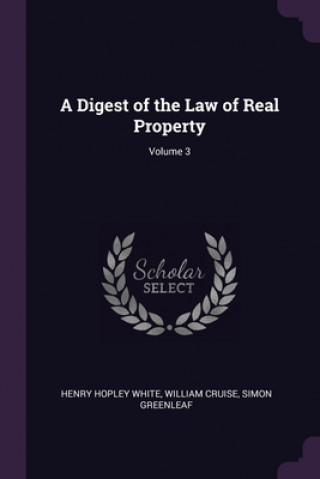 Carte A Digest of the Law of Real Property; Volume 3 Henry Hopley White