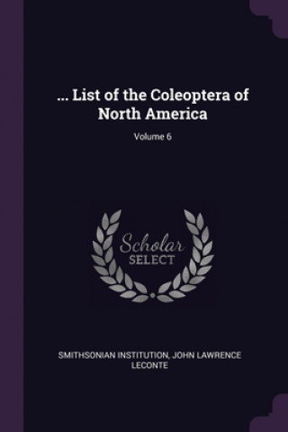 Livre ... List of the Coleoptera of North America; Volume 6 Smithsonian Institution