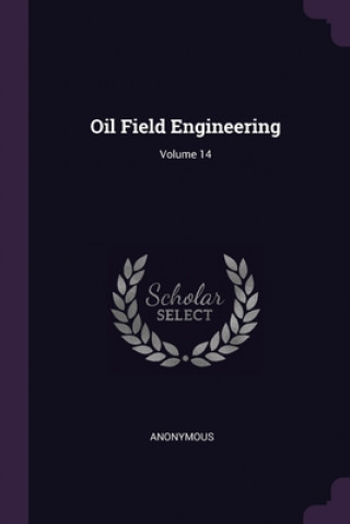 Kniha Oil Field Engineering; Volume 14 Anonymous