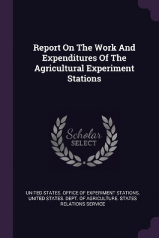 Könyv Report On The Work And Expenditures Of The Agricultural Experiment Stations United States Office of Experiment Stat
