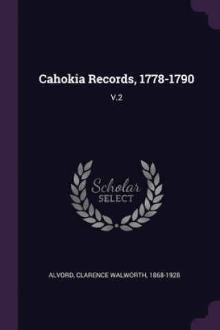 Book Cahokia Records, 1778-1790: V.2 Clarence Walworth Alvord