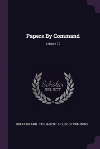 Livro Papers By Command; Volume 77 Great Britain Parliament House of Comm