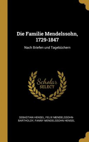 Kniha Die Familie Mendelssohn, 1729-1847: Nach Briefen Und Tagebüchern Sebastian Hensel