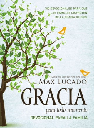 Книга Gracia Para Todo Momento - Devocional Para La Familia: 100 Devocionales Para Que Las Familias Disfruten de la Gracia de Dios Max Lucado