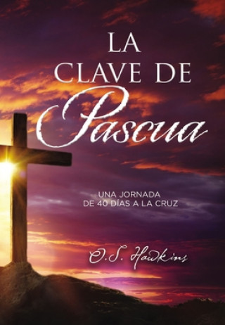 Książka La Clave de Pascua: Una Jornada de 40 Días a la Cruz O. S. Hawkins