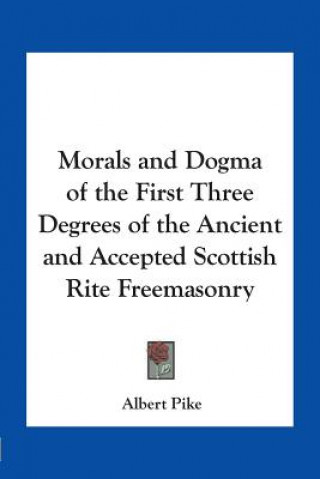 Kniha Morals and Dogma of the First Three Degrees of the Ancient and Accepted Scottish Rite Freemasonry Albert Pike