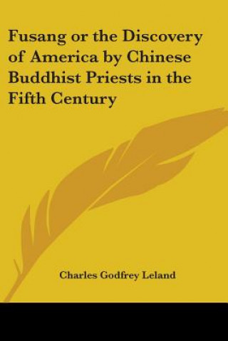 Book Fusang or the Discovery of America by Chinese Buddhist Priests in the Fifth Century Charles Godfrey Leland