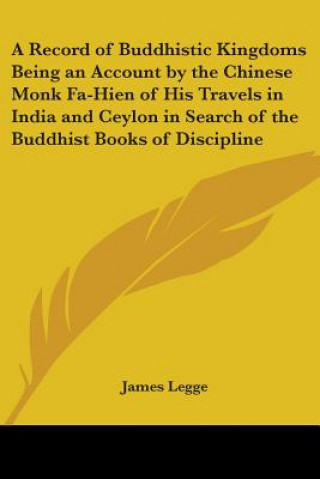 Buch A Record of Buddhistic Kingdoms Being an Account by the Chinese Monk Fa-Hien of His Travels in India and Ceylon in Search of the Buddhist Books of Dis James Legge