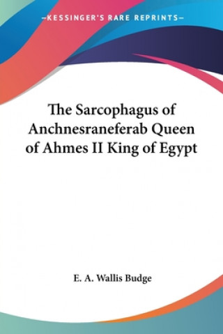 Βιβλίο The Sarcophagus of Anchnesraneferab Queen of Ahmes II King of Egypt E. A. Wallis Budge