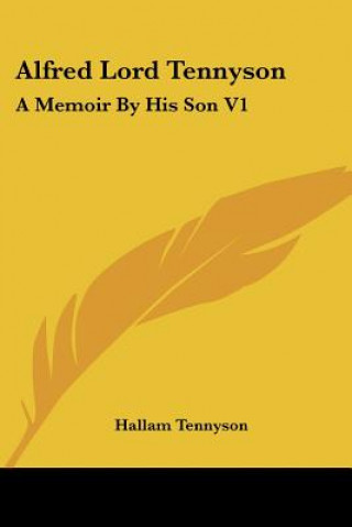 Kniha Alfred Lord Tennyson: A Memoir By His Son V1 Hallam Tennyson