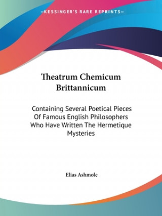 Book Theatrum Chemicum Brittannicum: Containing Several Poetical Pieces of Famous English Philosophers Who Have Written the Hermetique Mysteries Elias Ashmole