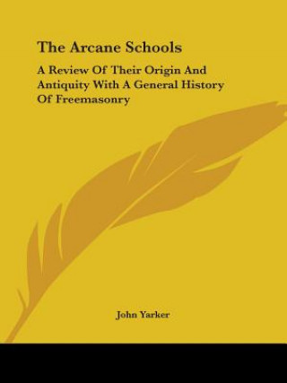 Książka The Arcane Schools: A Review of Their Origin and Antiquity with a General History of Freemasonry Yarker  John  Jr.