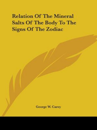 Könyv Relation of the Mineral Salts of the Body to the Signs of the Zodiac George W. Carey