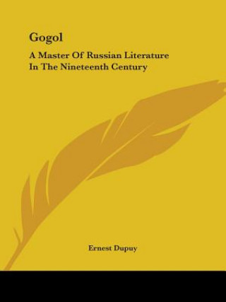 Carte Gogol: A Master of Russian Literature in the Nineteenth Century Ernest Dupuy