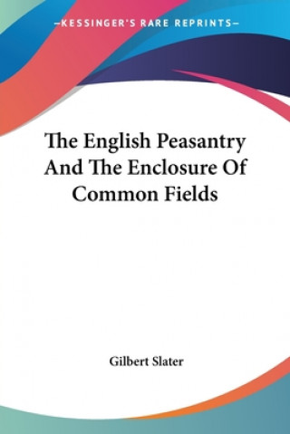 Könyv The English Peasantry And The Enclosure Of Common Fields Gilbert Slater