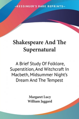 Carte Shakespeare And The Supernatural: A Brief Study Of Folklore, Superstition, And Witchcraft In Macbeth, Midsummer Night's Dream And The Tempest Margaret Lucy