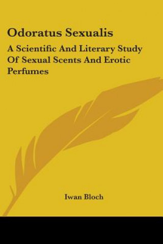 Kniha Odoratus Sexualis: A Scientific And Literary Study Of Sexual Scents And Erotic Perfumes Iwan Bloch