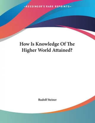 Kniha How Is Knowledge Of The Higher World Attained? Rudolf Steiner