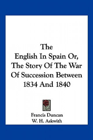 Kniha The English In Spain Or, The Story Of The War Of Succession Between 1834 And 1840 Francis Duncan