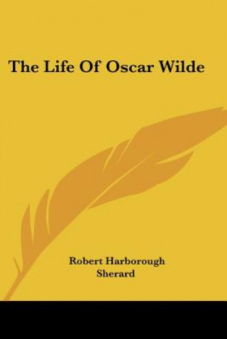 Könyv The Life Of Oscar Wilde Robert Harborough Sherard
