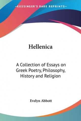 Könyv Hellenica: A Collection of Essays on Greek Poetry, Philosophy, History and Religion Evelyn Abbott
