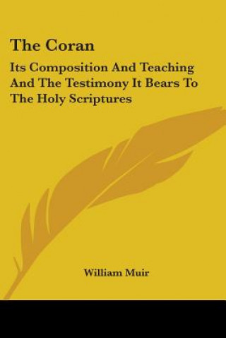Könyv The Coran: Its Composition And Teaching And The Testimony It Bears To The Holy Scriptures William Muir