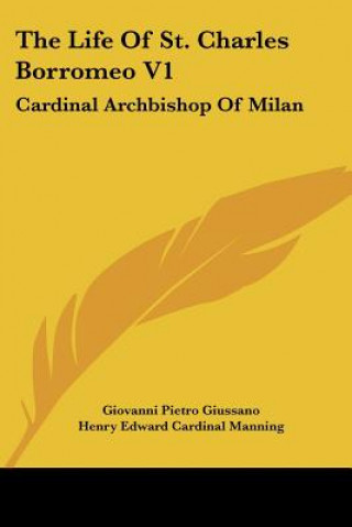 Kniha The Life of St. Charles Borromeo V1: Cardinal Archbishop of Milan Giovanni Pietro Giussano