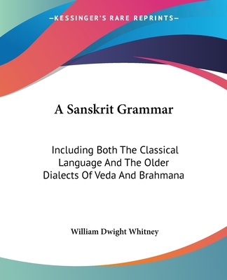 Carte A Sanskrit Grammar: Including Both The Classical Language And The Older Dialects Of Veda And Brahmana William Dwight Whitney