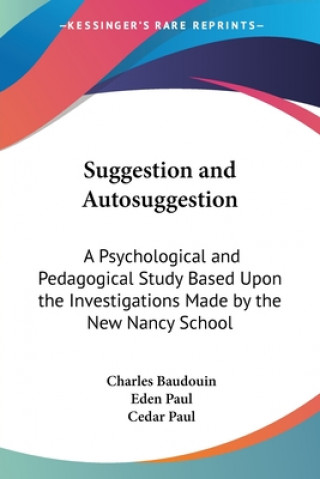 Livre Suggestion and Autosuggestion: A Psychological and Pedagogical Study Based Upon the Investigations Made by the New Nancy School Charles Baudouin