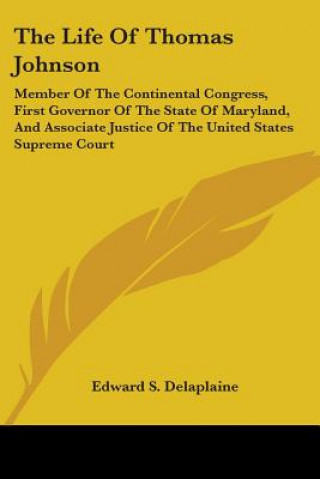 Kniha The Life Of Thomas Johnson: Member Of The Continental Congress, First Governor Of The State Of Maryland, And Associate Justice Of The United State Edward S. Delaplaine