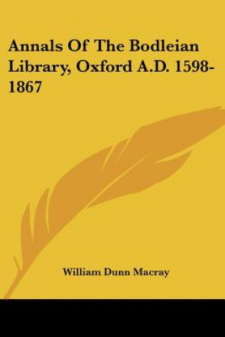 Könyv Annals Of The Bodleian Library, Oxford A.D. 1598-1867 William Dunn Macray