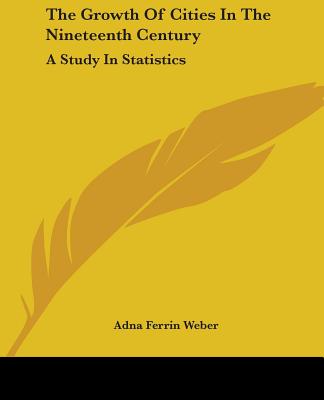 Knjiga The Growth Of Cities In The Nineteenth Century: A Study In Statistics Adna Ferrin Weber