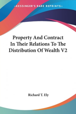 Buch Property And Contract In Their Relations To The Distribution Of Wealth V2 Richard T. Ely