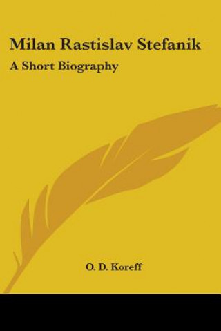 Carte Milan Rastislav Stefanik: A Short Biography O. D. Koreff