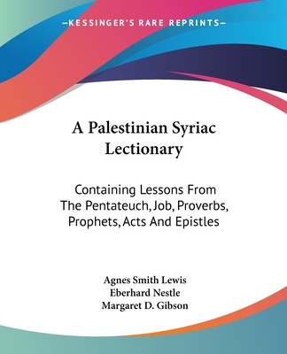 Kniha A Palestinian Syriac Lectionary: Containing Lessons From The Pentateuch, Job, Proverbs, Prophets, Acts And Epistles Agnes Smith Lewis