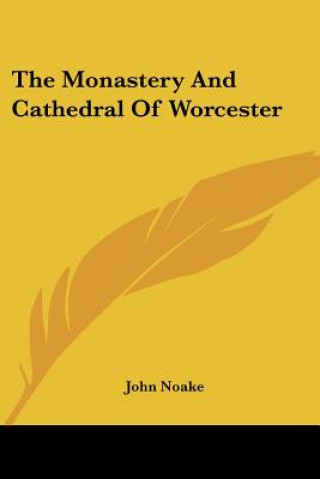 Книга The Monastery And Cathedral Of Worcester John Noake