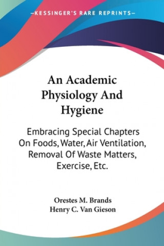 Könyv An Academic Physiology And Hygiene: Embracing Special Chapters On Foods, Water, Air Ventilation, Removal Of Waste Matters, Exercise, Etc. Orestes M. Brands