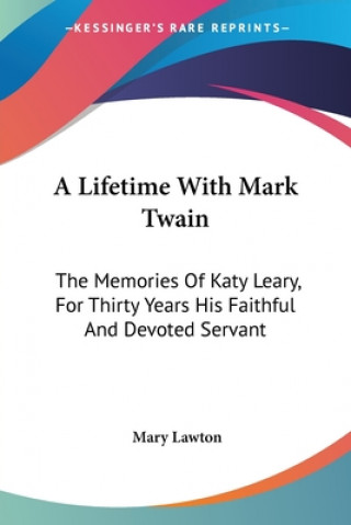 Kniha A Lifetime With Mark Twain: The Memories Of Katy Leary, For Thirty Years His Faithful And Devoted Servant Mary Lawton