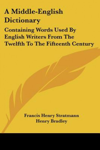 Książka A Middle-English Dictionary: Containing Words Used By English Writers From The Twelfth To The Fifteenth Century Francis Henry Stratmann