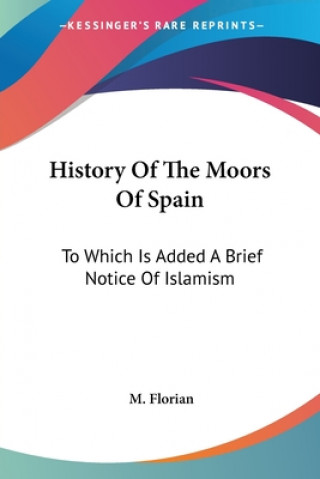 Knjiga History Of The Moors Of Spain: To Which Is Added A Brief Notice Of Islamism M. Florian