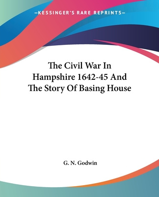 Kniha The Civil War In Hampshire 1642-45 And The Story Of Basing House G. N. Godwin