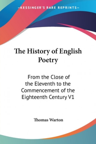 Kniha The History of English Poetry: From the Close of the Eleventh to the Commencement of the Eighteenth Century V1 Thomas Warton