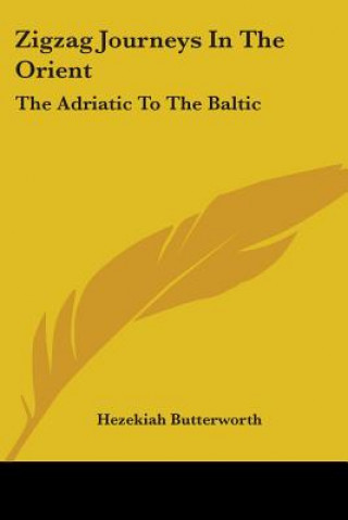 Kniha Zigzag Journeys In The Orient: The Adriatic To The Baltic Hezekiah Butterworth