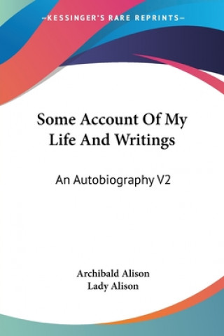 Книга Some Account Of My Life And Writings: An Autobiography V2 Archibald Alison