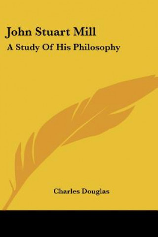 Książka John Stuart Mill: A Study Of His Philosophy Charles Douglas