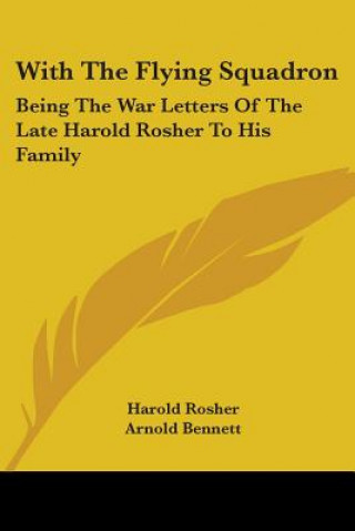 Kniha With The Flying Squadron: Being The War Letters Of The Late Harold Rosher To His Family Harold Rosher